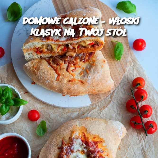 Domowe Calzone – Włoski Klasyk na Twój Stół