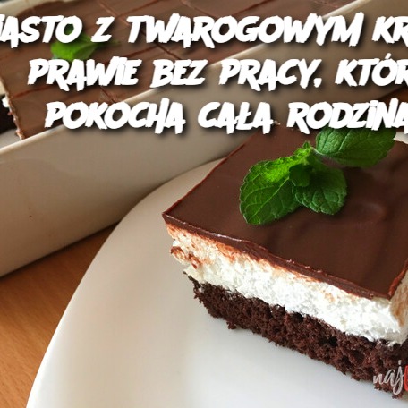 Ciasto z twarogowym kremem prawie bez pracy, które pokocha cała rodzina