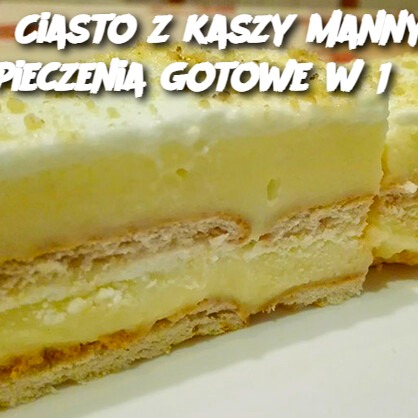 Ciasto z kaszy manny bez pieczenia gotowe w 15 minut