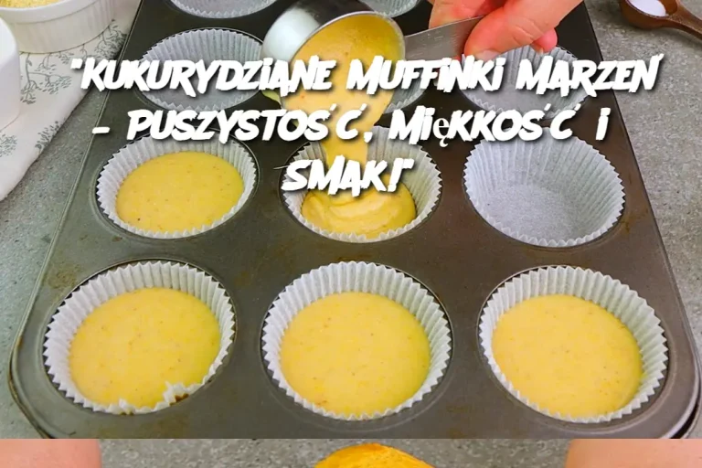 Kukurydziane Muffinki Marzeń – Puszystość, Miękkość i Smak!”