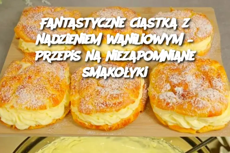 Fantastyczne ciastka z nadzieniem waniliowym – Przepis na niezapomniane smakołyki