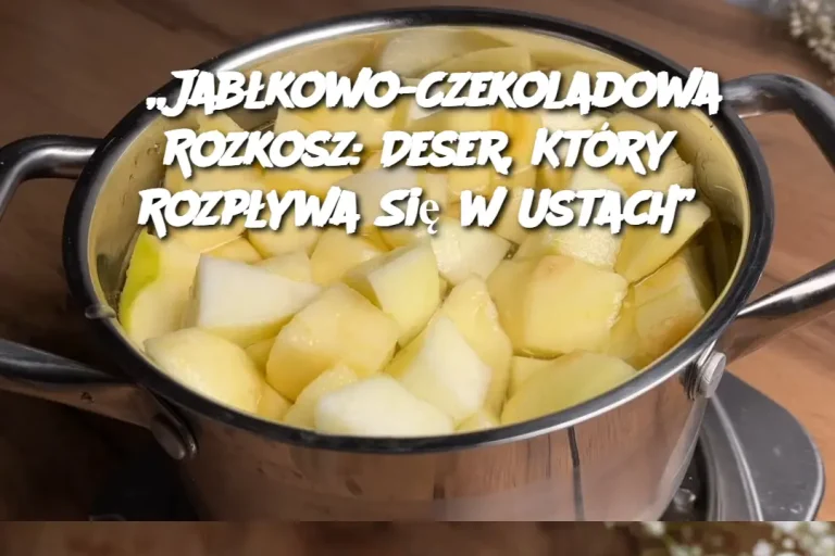 Jabłkowo-Czekoladowa Rozkosz: Deser, Który Rozpływa Się w Ustach