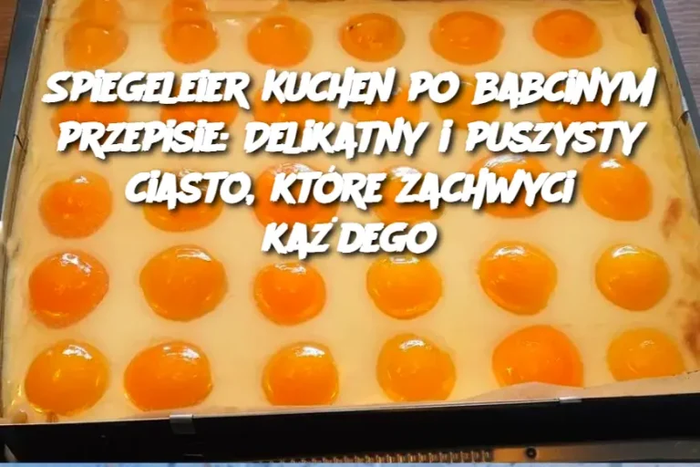 Spiegeleier Kuchen po babcinym przepisie: Delikatny i puszysty ciasto, które zachwyci każdego