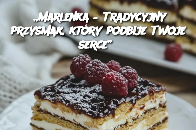 Marlenka – Tradycyjny przysmak, który podbije Twoje serce