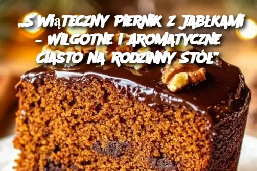 Piernik z Jabłek – Pyszne i Wilgotne Ciasto na Święta