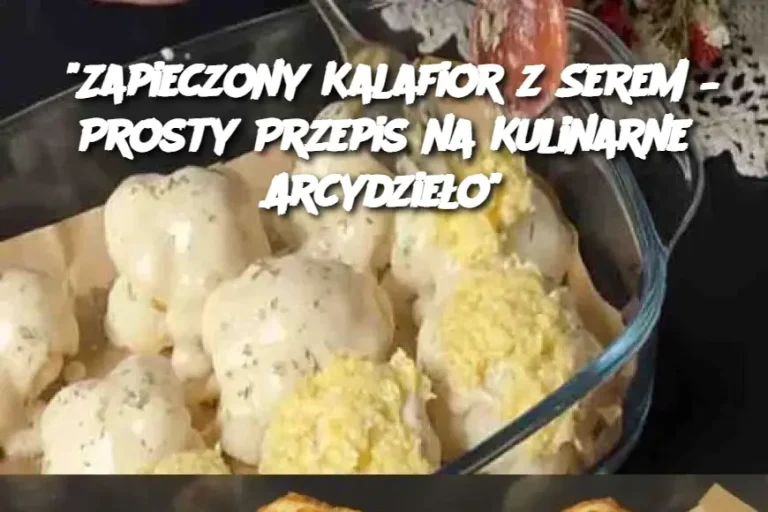 Zapieczony Kalafior z Serem – Prosty Przepis na Kulinarne Arcydzieło”