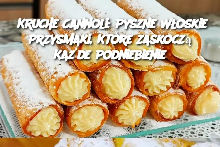 Kruche Cannoli: Pyszne Włoskie Przysmaki, Które Zaskoczą Każde Podniebienie