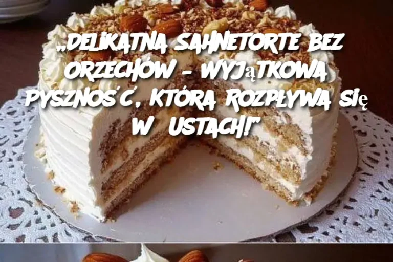 Delikatna Sahnetorte bez Orzechów – Wyjątkowa Pyszność, Która Rozpływa się w Ustach!”