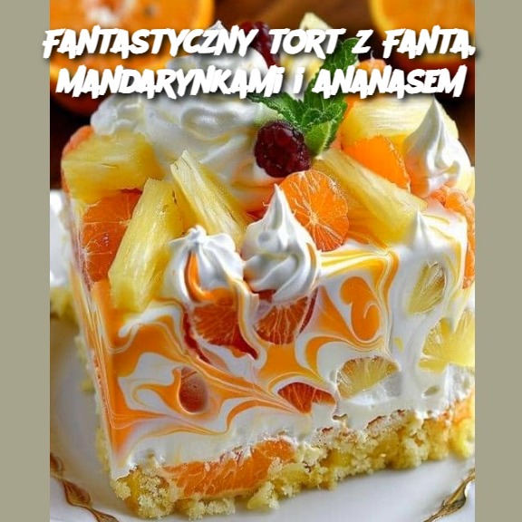 Fantastyczny tort z Fanta, mandarynkami i ananasem