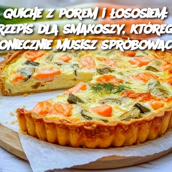 Quiche z porem i łososiem: Przepis dla smakoszy, którego koniecznie musisz spróbować!