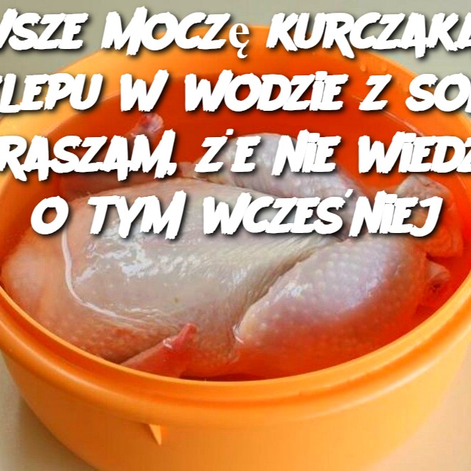 Zawsze moczę kurczaka ze sklepu w wodzie z solą. Przepraszam, że nie wiedziałem o tym wcześniej