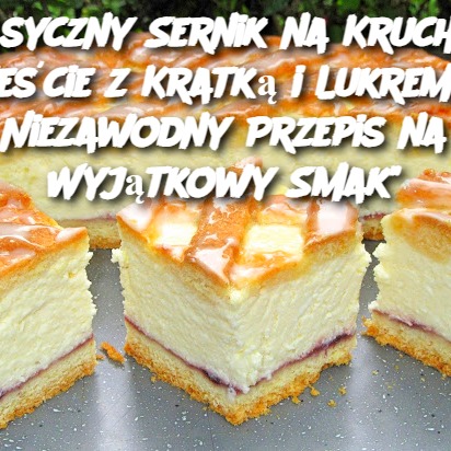 Klasyczny Sernik na Kruchym Cieście z Kratką i Lukrem – Niezawodny Przepis na Wyjątkowy Smak"