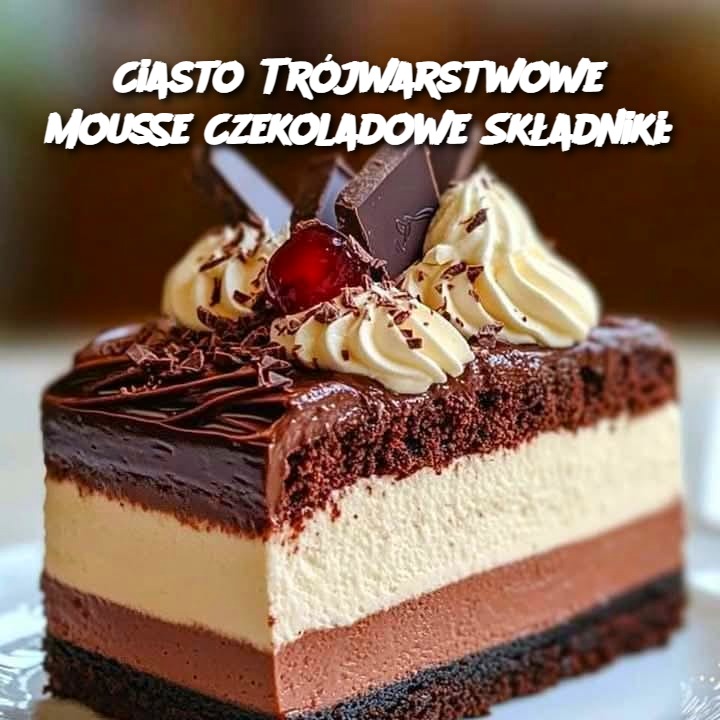 Ciasto Trójwarstwowe Mousse Czekoladowe