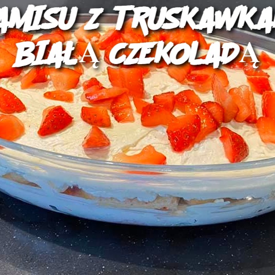 TIRAMISU Z TRUSKAWKAMI I BIAŁĄ CZEKOLADĄ