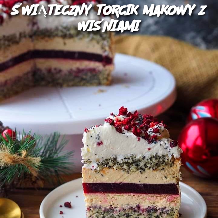 ŚWIĄTECZNY TORCIK MAKOWY Z WIŚNIAMI