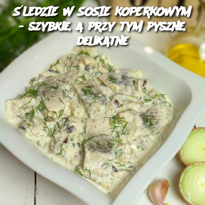 ŚLEDZIE W SOSIE KOPERKOWYM - szybkie, a przy tym pyszne, delikatne