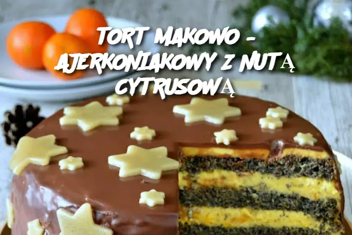 TORT MAKOWO – AJERKONIAKOWY Z NUTĄ CYTRUSOWĄ