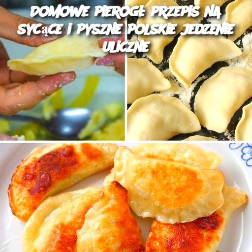 Domowe pierogi: przepis na sycące i pyszne polskie jedzenie uliczne