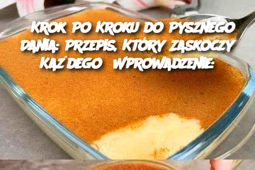 Krok Po Kroku do Pysznego Dania: Przepis, Który Zaskoczy Każdego Wprowadzenie: