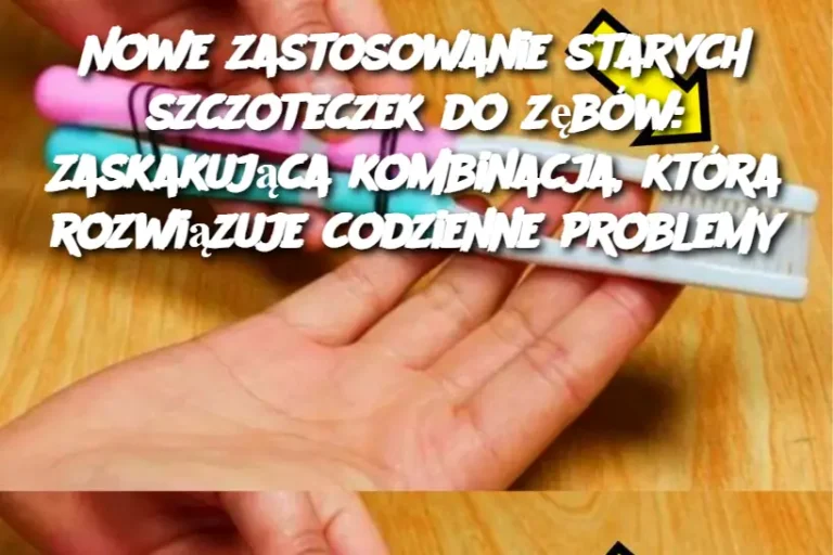 Nie wyrzucaj starych szczoteczek do zębów. Połączenie tych dwóch elementów może rozwiązać wiele problemów