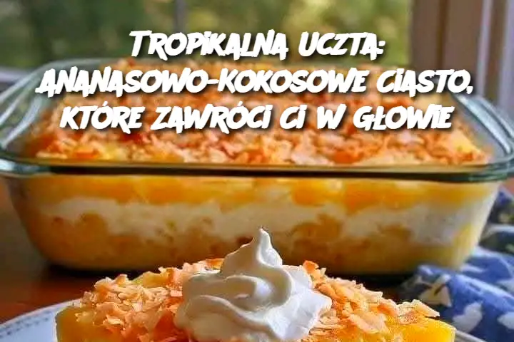 Tropikalne Marzenie: Ciasto Ananasowo-Kokosowe Pełne Smaku i Aromatu