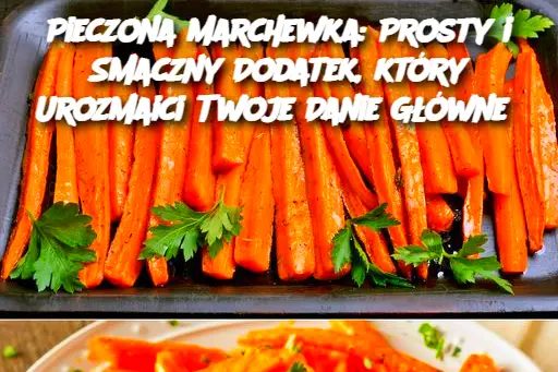 Pieczona marchewka: przepis na lekki i łatwy w przygotowaniu dodatek do dania głównego