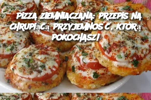 Przepis na pizzę ziemniaczaną: rozkosz dla całej rodziny!