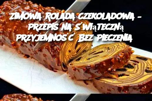 Zimowa Czekoladowa Rolada – Świąteczny Deser Bez Pieczenia, przepis Zaskoczy każdego!