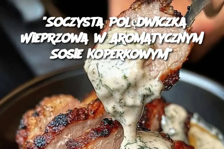 “Soczysta Polędwiczka Wieprzowa w Aromatycznym Sosie Koperkowym”