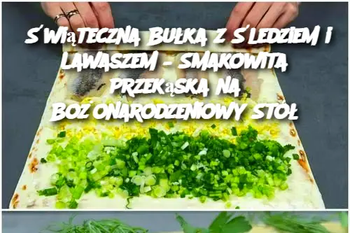 Świąteczna Bułka ze Śledziem i Lawaszem – Pyszna, Szybka i Niedroga