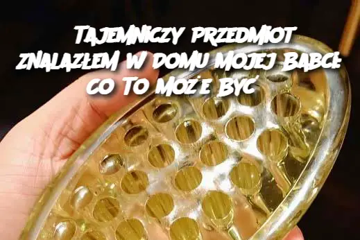 Tajemniczy Przedmiot Znalazłem w Domu Mojej Babci: Co To Może Być?