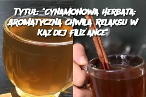 Tytuł: “Cynamonowa Herbata: Aromatyczna Chwila Relaksu w Każdej Filiżance”