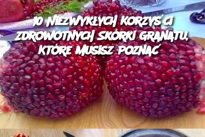 10 Niezwykłych Korzyści Zdrowotnych Skórki Granatu, Które Musisz Poznać