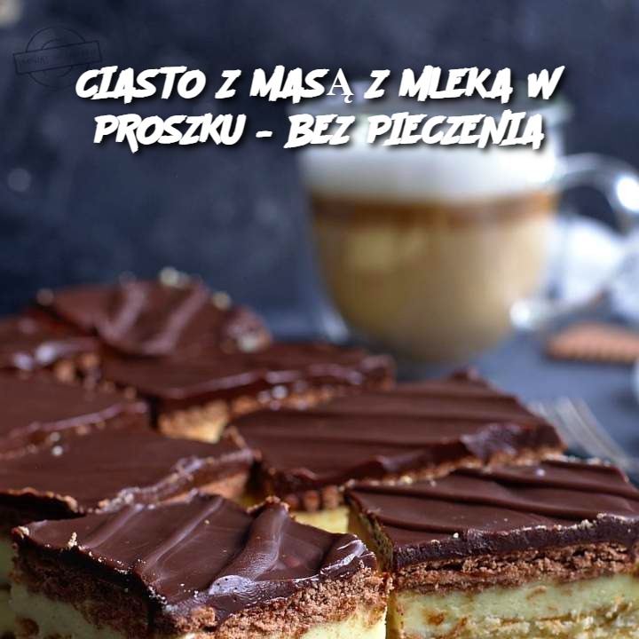 CIASTO Z MASĄ Z MLEKA W PROSZKU – BEZ PIECZENIA