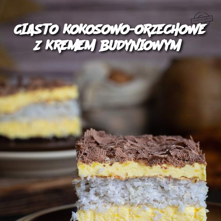 CIASTO KOKOSOWO-ORZECHOWE Z KREMEM BUDYNIOWYM