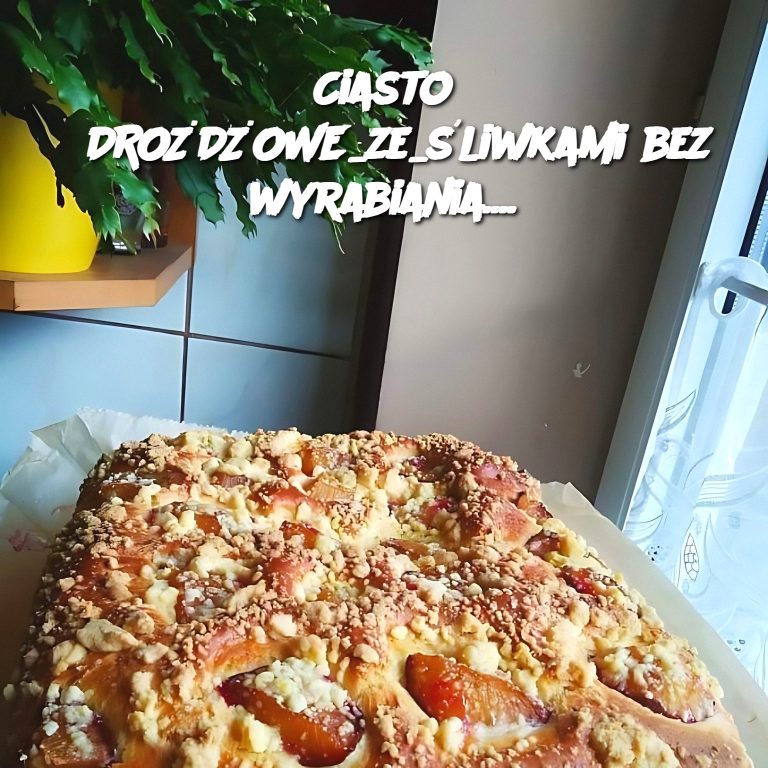 Ciasto #DROŻDŻOWE_ze_śliwkami bez wyrabiania....