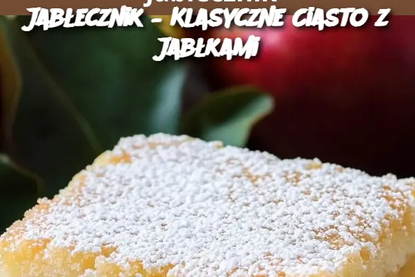 Jabłecznik – Klasyczne Ciasto z Jabłkami