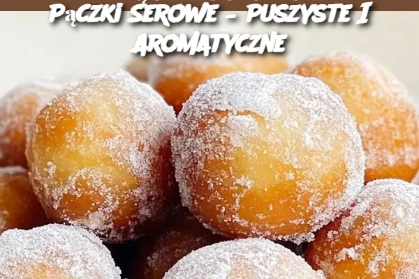 Pączki Serowe – Puszyste I Aromatyczne