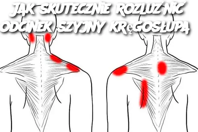 Jak skutecznie rozluźnić odcinek szyjny kręgosłupa?