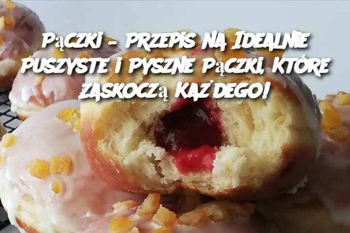 Pączki – Przepis na Idealnie Puszyste i Pyszne Pączki, Które Zaskoczą Każdego!