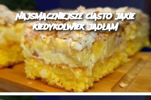 Najsmaczniejsze ciasto jakie kiedykolwiek jadłam