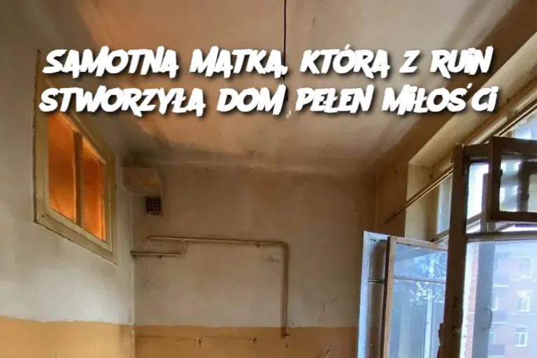 Samotna matka, która z ruin stworzyła dom pełen miłości