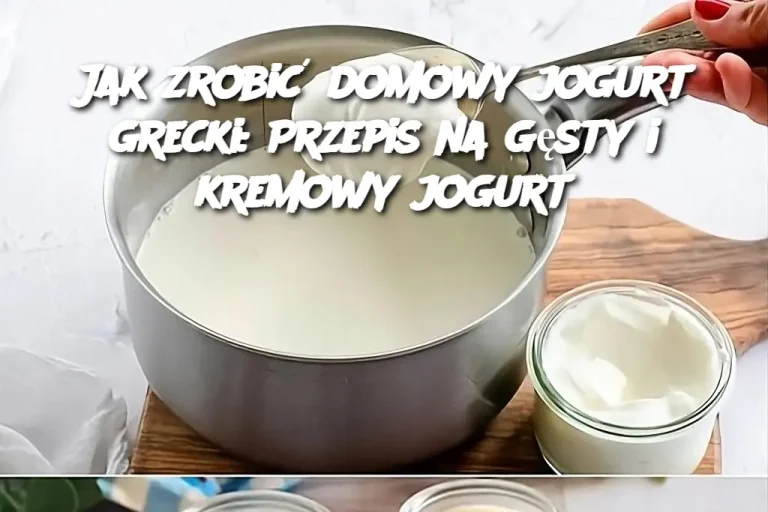 Jak zrobić domowy jogurt grecki: Przepis na gęsty i kremowy jogurt