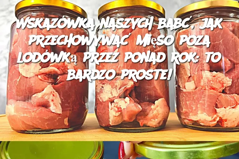 Wskazówka naszych babć, jak przechowywać mięso poza lodówką przez ponad rok: to bardzo proste!