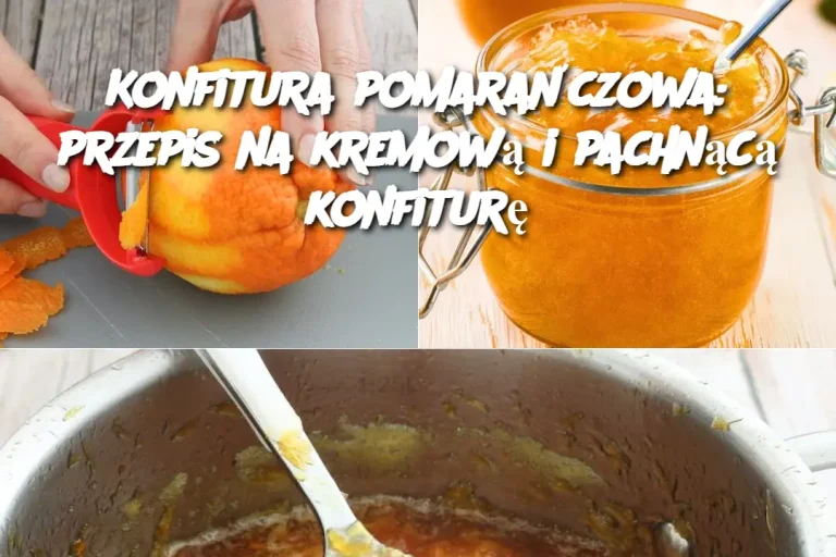 Konfitura pomarańczowa: przepis na kremową i pachnącą konfiturę