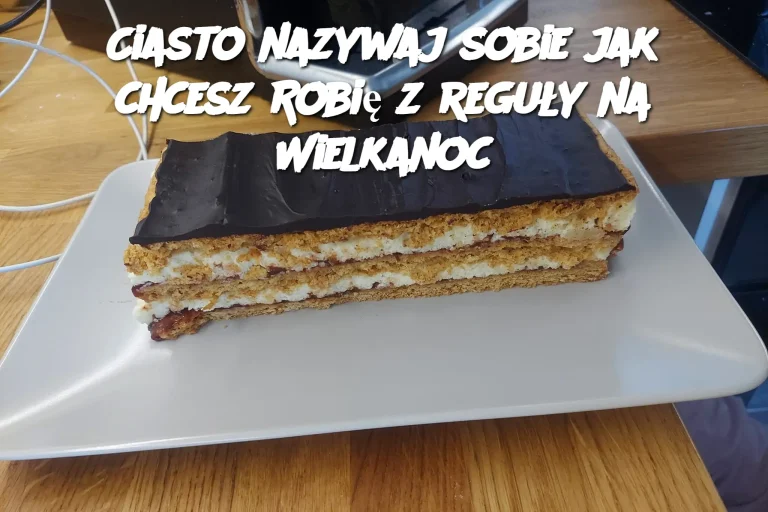 Ciasto nazywaj sobie jak chcesz Robię z reguły na Wielkanoc