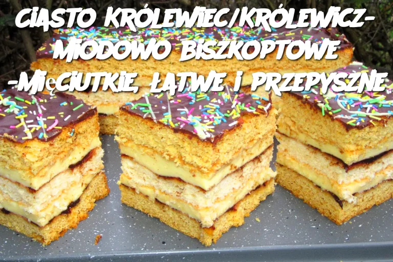 Ciasto Królewiec/Królewicz- miodowo biszkoptowe -mięciutkie, łatwe i przepyszne