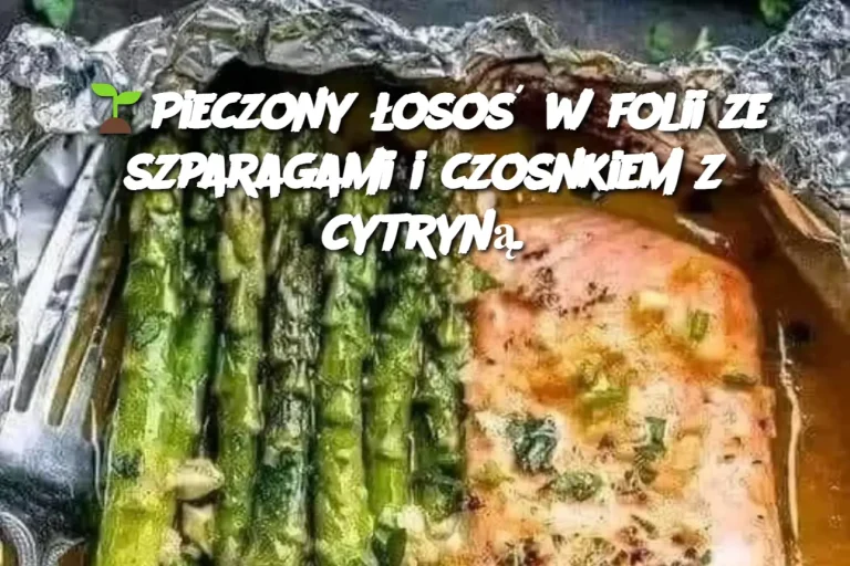 🌱Pieczony łosoś w folii ze szparagami i czosnkiem z cytryną.