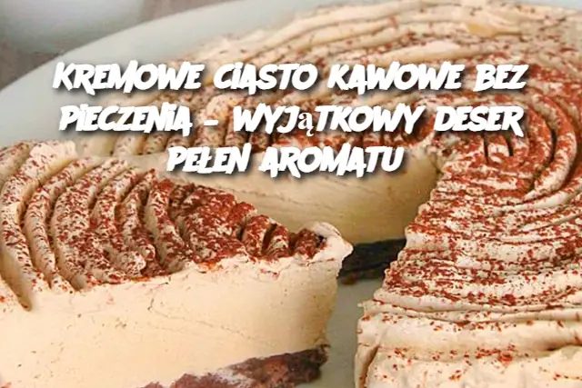 Kremowe ciasto kawowe bez pieczenia o odurzającym zapachu