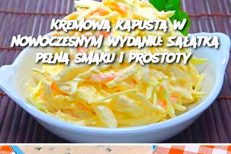 Najlepszy przepis na kremową kapustę na inną i pyszną sałatkę